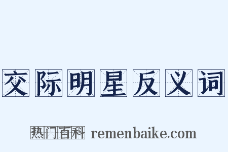 交际明星反义词是什么意思的图片